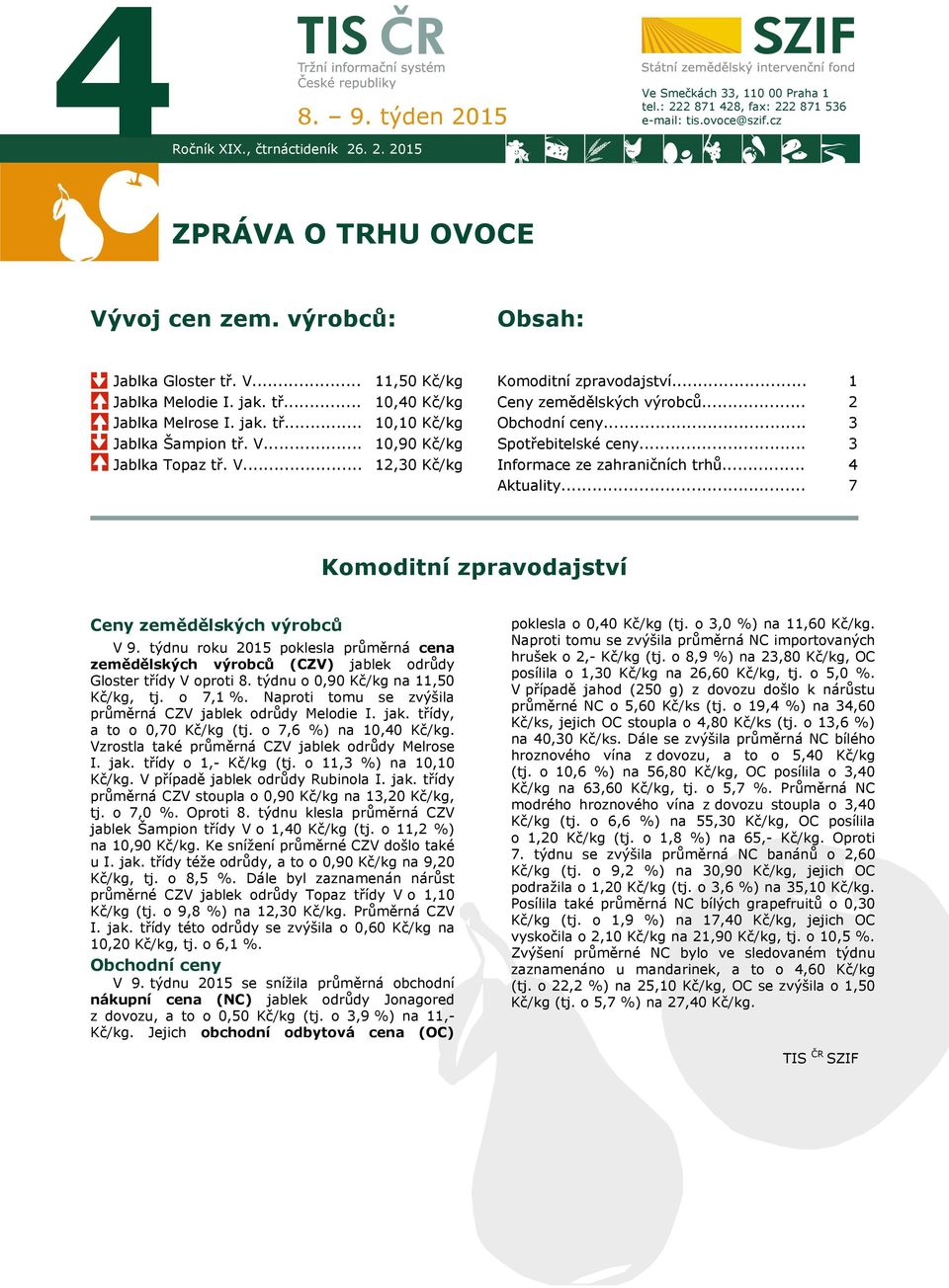 .. Obchodní ceny... Spotřebitelské ceny... 2 3 3 Jablka Topaz tř. V... 12,30 Kč/kg Informace ze zahraničních trhů... Aktuality... 4 7 Komoditní zpravodajství 7 Ceny zemědělských výrobců V 9.