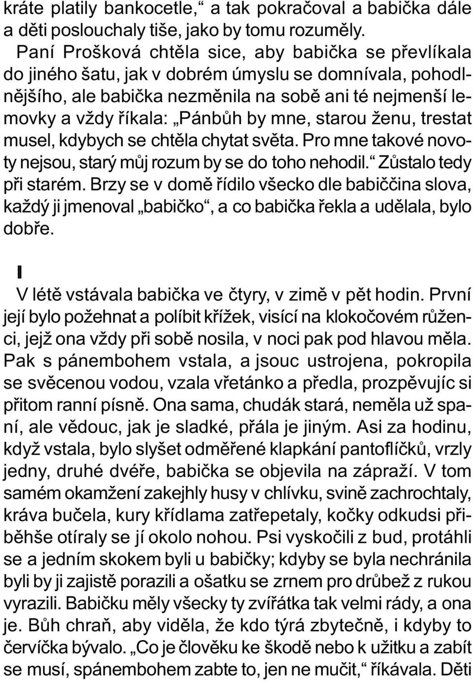 mne, starou ženu, trestat musel, kdybych se chtìla chytat svìta. Pro mne takové novoty nejsou, starý mùj rozum by se do toho nehodil. Zùstalo tedy pøi starém.