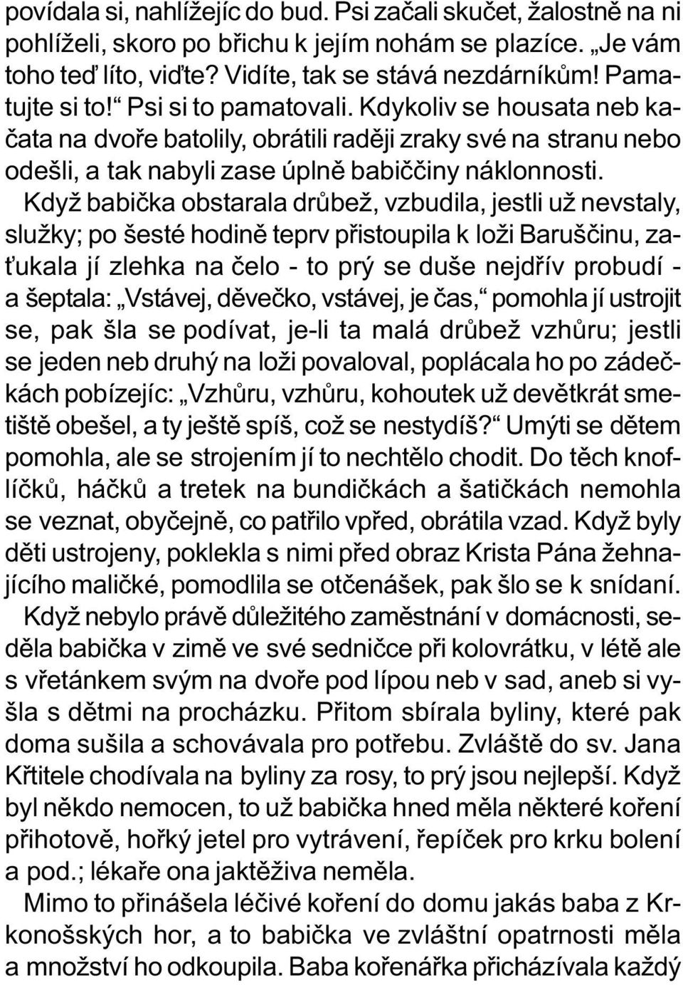 Když babièka obstarala drùbež, vzbudila, jestli už nevstaly, služky; po šesté hodinì teprv pøistoupila k loži Barušèinu, za- ukala jí zlehka na èelo - to prý se duše nejdøív probudí - a šeptala: