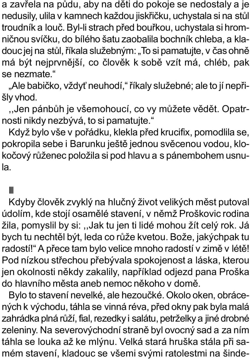 k sobì vzít má, chléb, pak se nezmate. Ale babièko, vždy neuhodí, øíkaly služebné; ale to jí nepøišly vhod.,,jen pánbùh je všemohoucí, co vy mùžete vìdìt. Opatrnosti nikdy nezbývá, to si pamatujte.