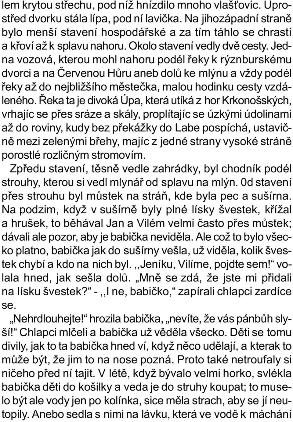 Jedna vozová, kterou mohl nahoru podél øeky k rýznburskému dvorci a na Èervenou Hùru aneb dolù ke mlýnu a vždy podél øeky až do nejbližšího mìsteèka, malou hodinku cesty vzdáleného.