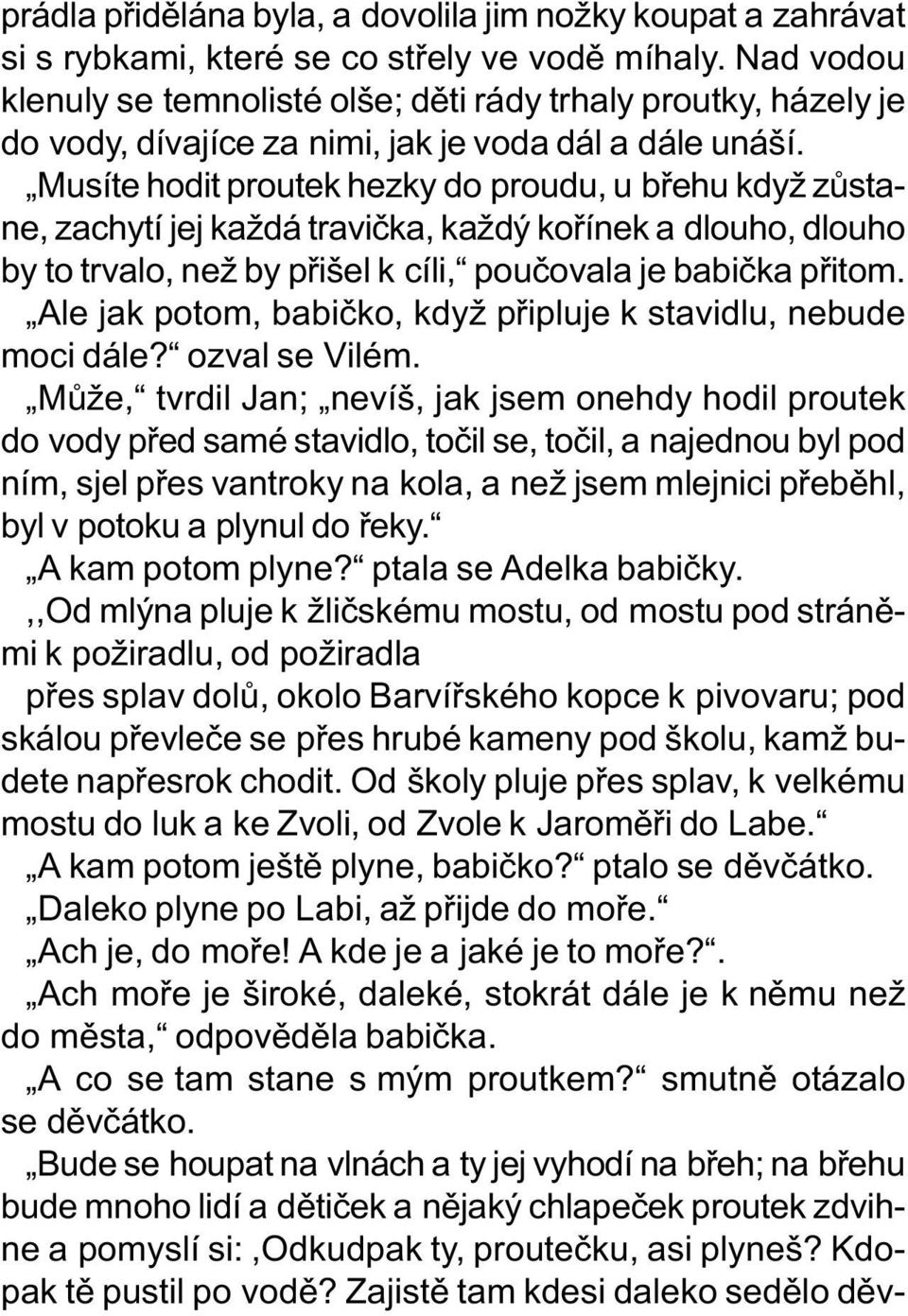 Musíte hodit proutek hezky do proudu, u bøehu když zùstane, zachytí jej každá travièka, každý koøínek a dlouho, dlouho by to trvalo, než by pøišel k cíli, pouèovala je babièka pøitom.