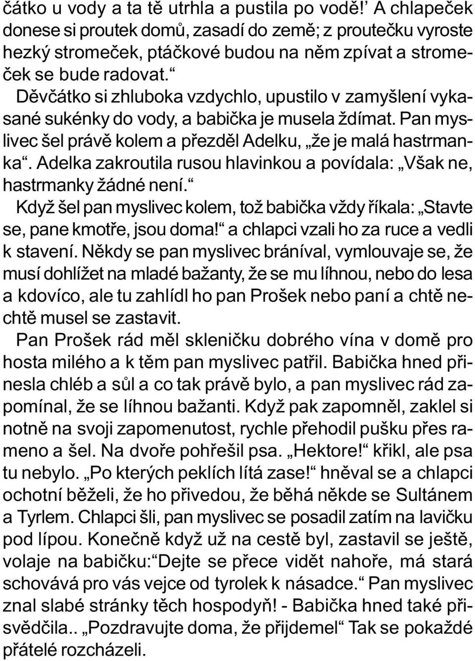 Adelka zakroutila rusou hlavinkou a povídala: Však ne, hastrmanky žádné není. Když šel pan myslivec kolem, tož babièka vždy øíkala: Stavte se, pane kmotøe, jsou doma!