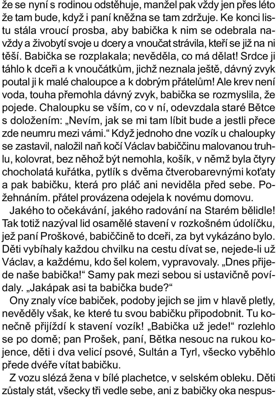 Srdce ji táhlo k dceøi a k vnouèátkùm, jichž neznala ještì, dávný zvyk poutal ji k malé chaloupce a k dobrým pøátelùm! Ale krev není voda, touha pøemohla dávný zvyk, babièka se rozmyslila, že pojede.