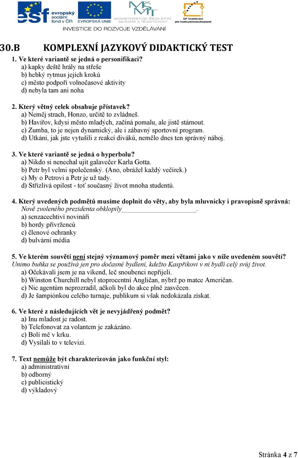 a) Neměj strach, Honzo, určitě to zvládneš. b) Havířov, kdysi město mladých, začíná pomalu, ale jistě stárnout. c) Zumba, to je nejen dynamický, ale i zábavný sportovní program.