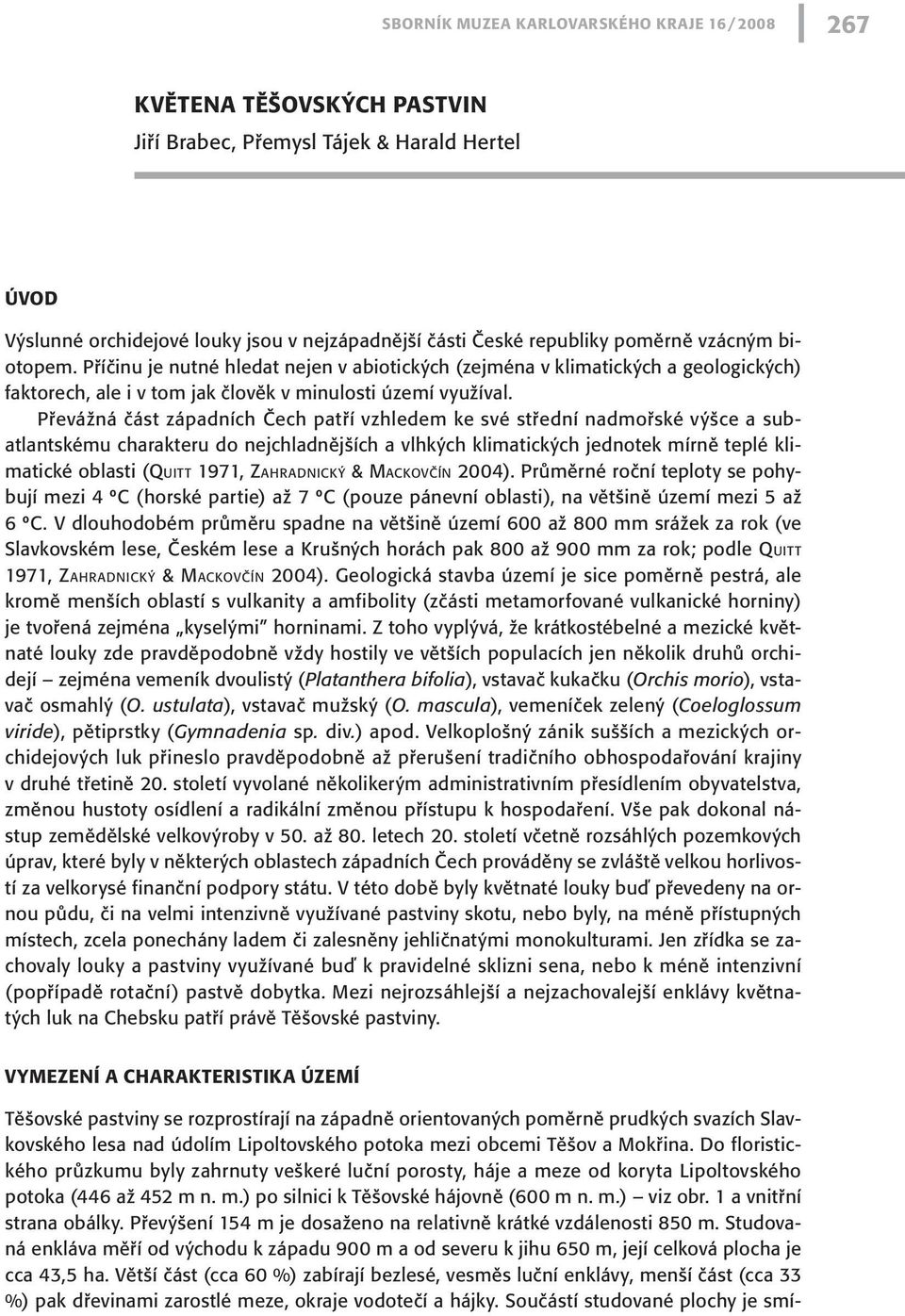 Převážná část západních Čech patří vzhledem ke své střední nadmořské výšce a subatlantskému charakteru do nejchladnějších a vlhkých klimatických jednotek mírně teplé klimatické oblasti (Qu i t t