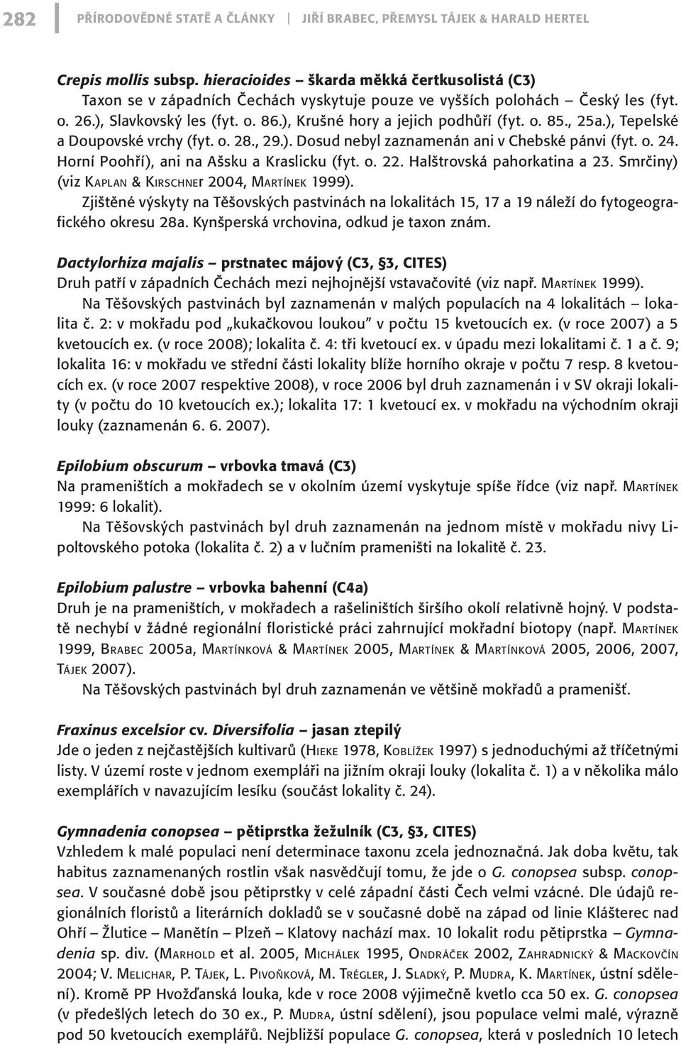 o. 85., 25a.), Tepelské a Doupovské vrchy (fyt. o. 28., 29.). Dosud nebyl zaznamenán ani v Chebské pánvi (fyt. o. 24. Horní Poohří), ani na Ašsku a Kraslicku (fyt. o. 22. Halštrovská pahorkatina a 23.