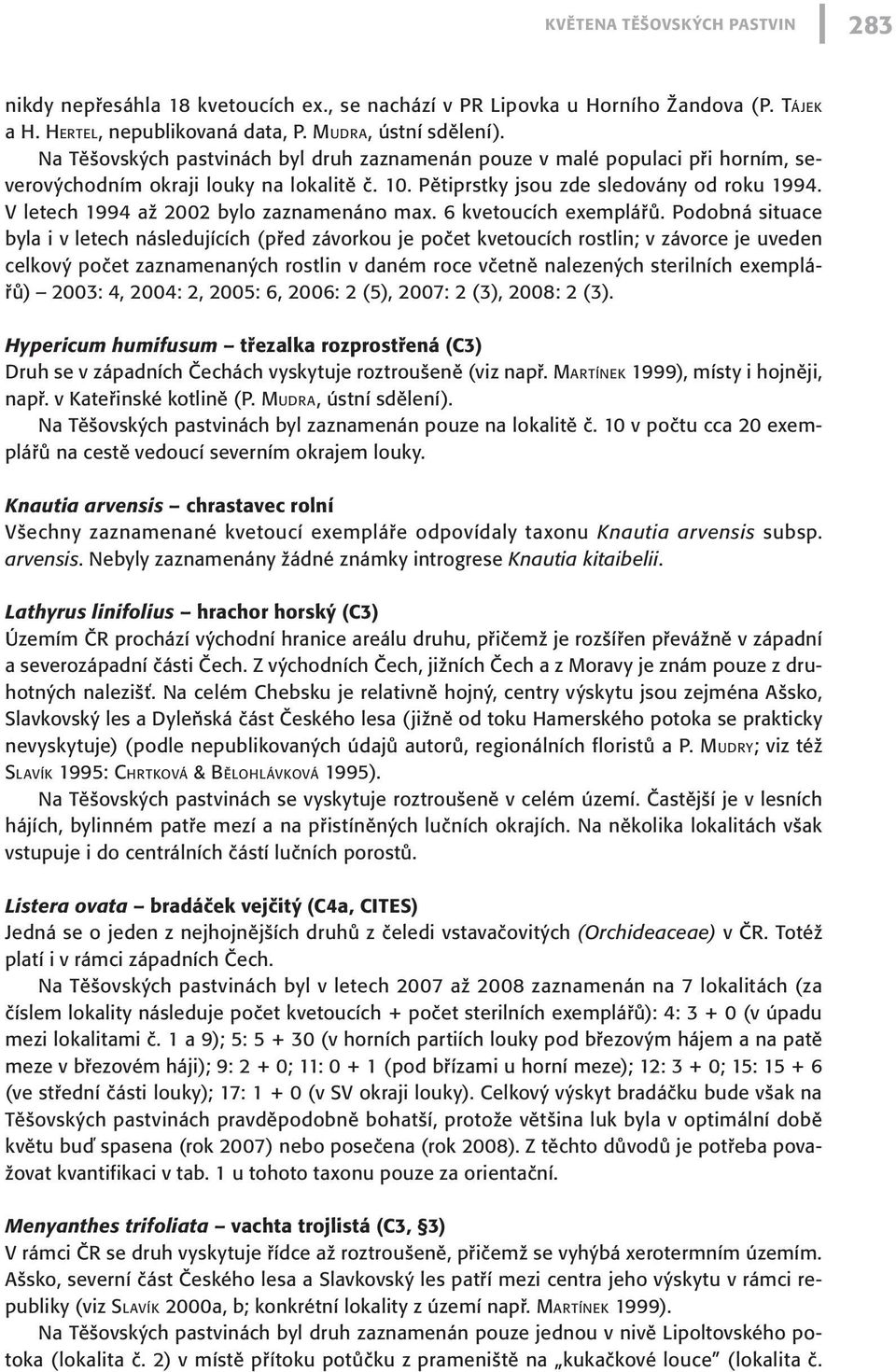 V letech 1994 až 2002 bylo zaznamenáno max. 6 kvetoucích exemplářů.