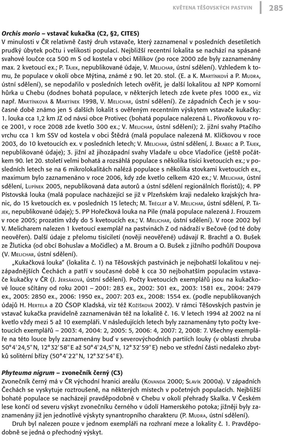 Tá j e k, nepublikované údaje, V. Me l i c h a r, ústní sdělení). Vzhledem k tomu, že populace v okolí obce Mýtina, známé z 90. let 20. stol. (E. a K. Ma r t í n k o vi a P.