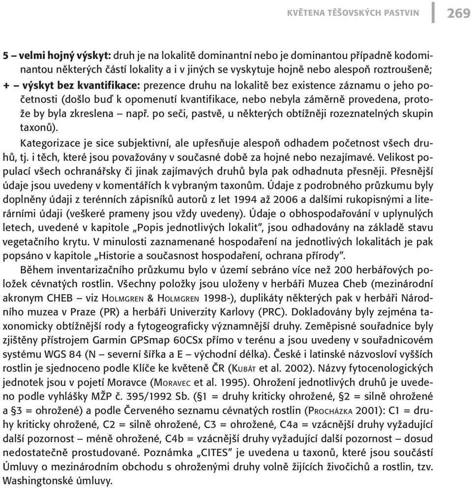 zkreslena např. po seči, pastvě, u některých obtížněji rozeznatelných skupin taxonů). Kategorizace je sice subjektivní, ale upřesňuje alespoň odhadem početnost všech druhů, tj.