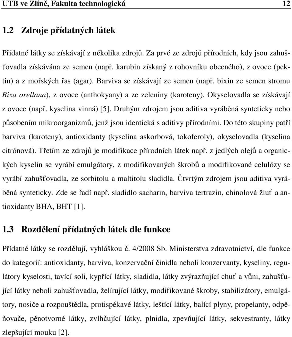 bixin ze semen stromu Bixa orellana), z ovoce (anthokyany) a ze zeleniny (karoteny). Okyselovadla se získávají z ovoce (např. kyselina vinná) [5].