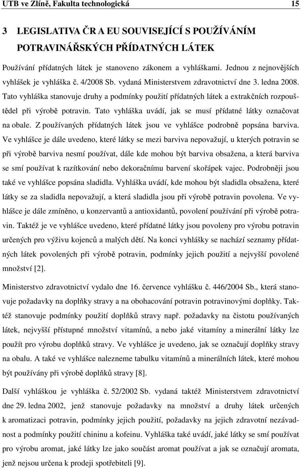 Tato vyhláška stanovuje druhy a podmínky použití přídatných látek a extrakčních rozpouštědel při výrobě potravin. Tato vyhláška uvádí, jak se musí přídatné látky označovat na obale.