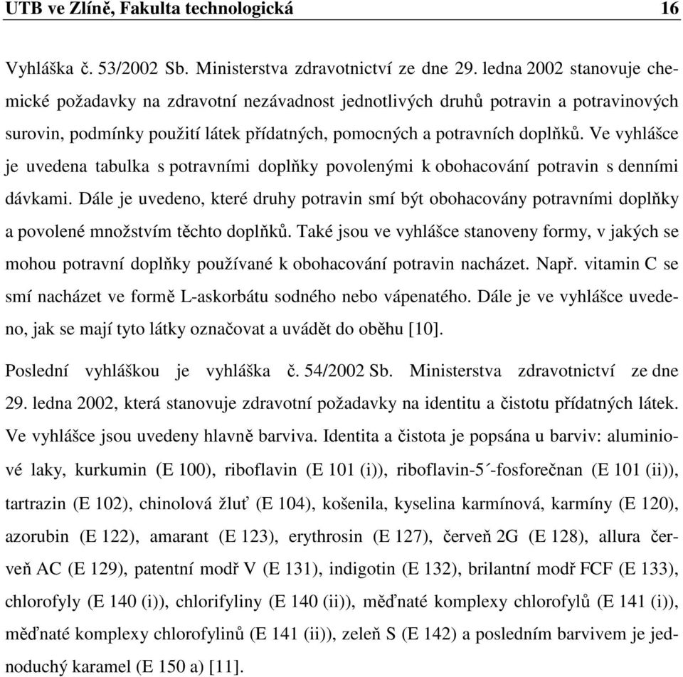 Ve vyhlášce je uvedena tabulka s potravními doplňky povolenými k obohacování potravin s denními dávkami.