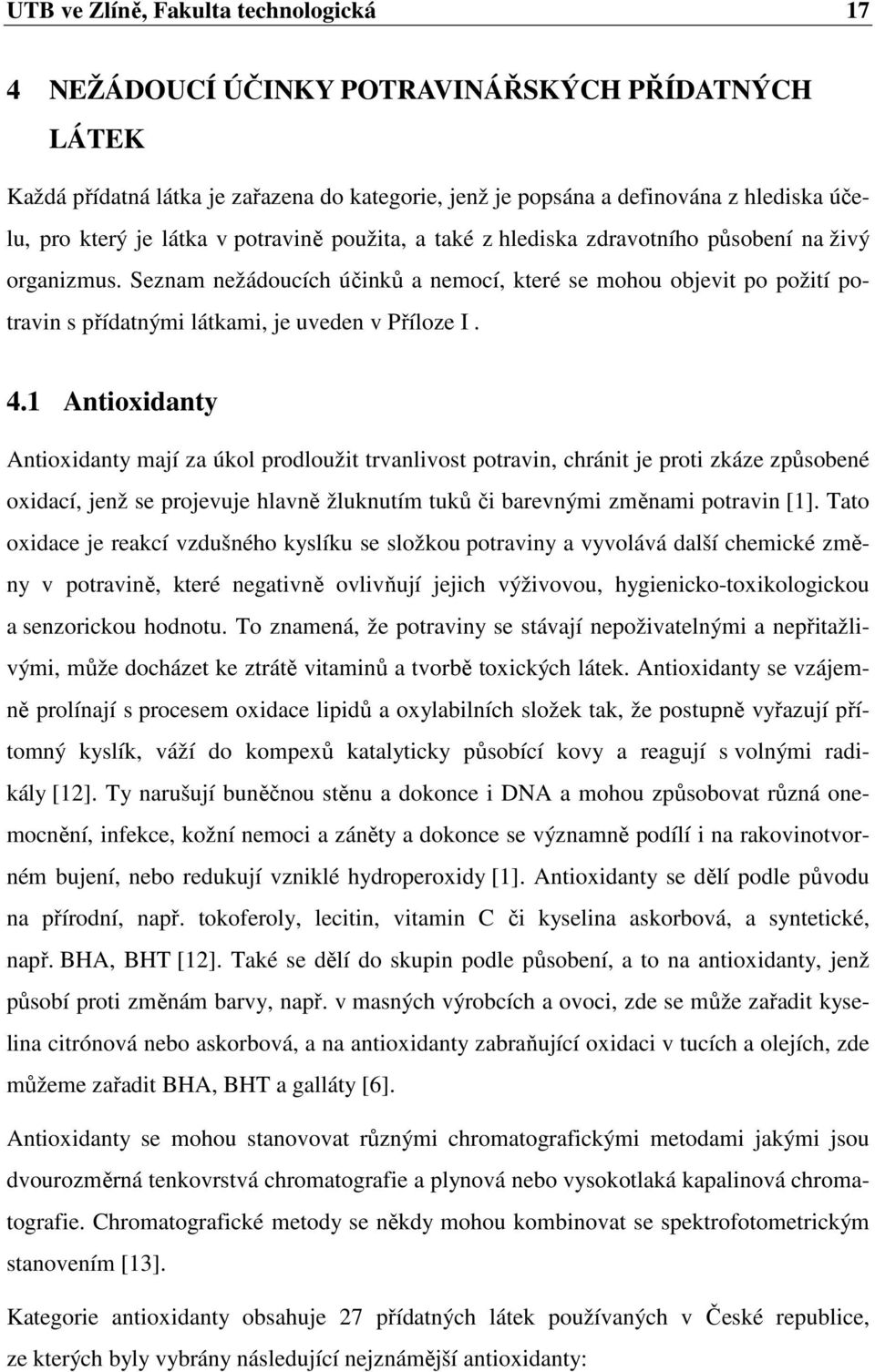 Seznam nežádoucích účinků a nemocí, které se mohou objevit po požití potravin s přídatnými látkami, je uveden v Příloze I. 4.