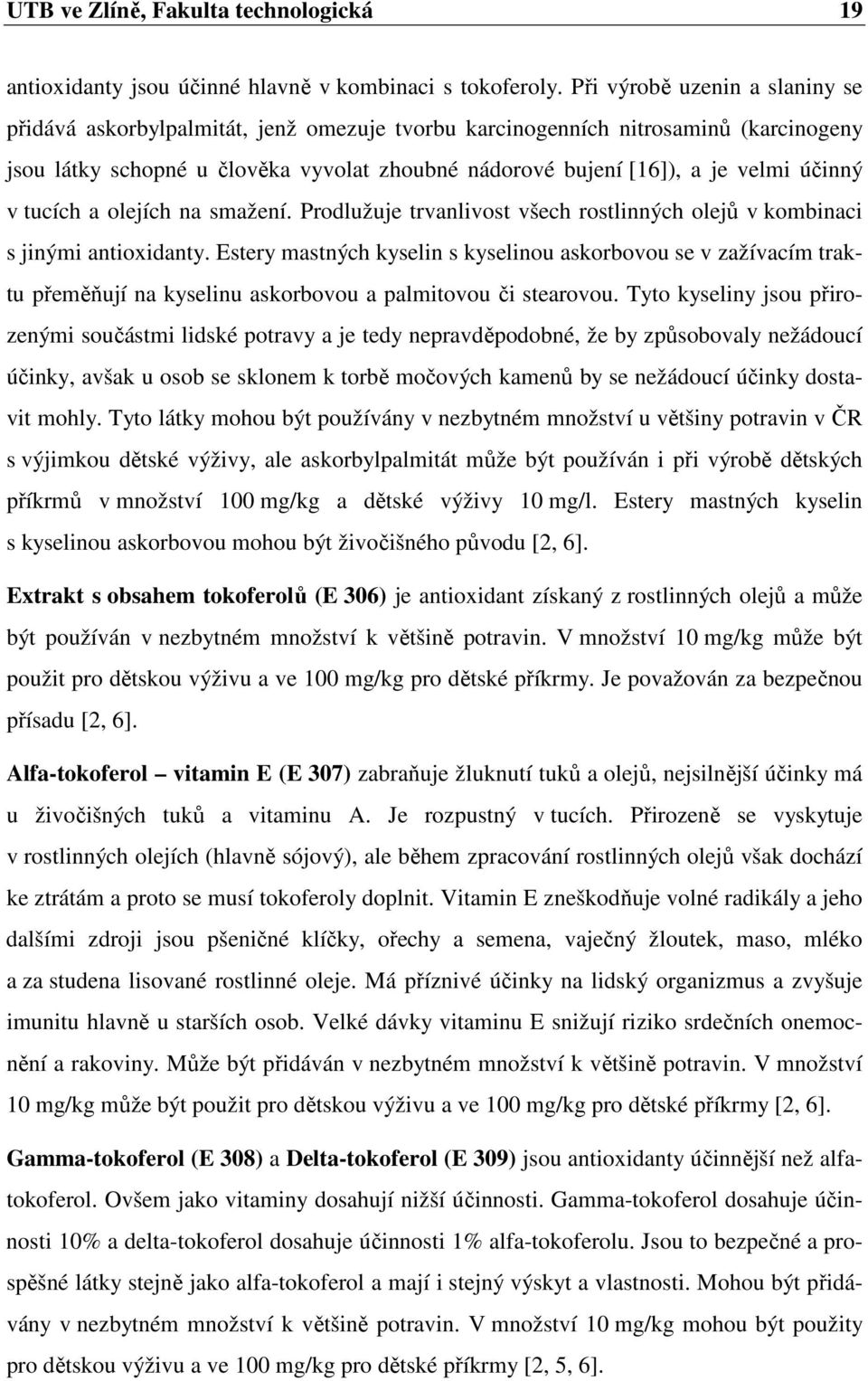 účinný v tucích a olejích na smažení. Prodlužuje trvanlivost všech rostlinných olejů v kombinaci s jinými antioxidanty.