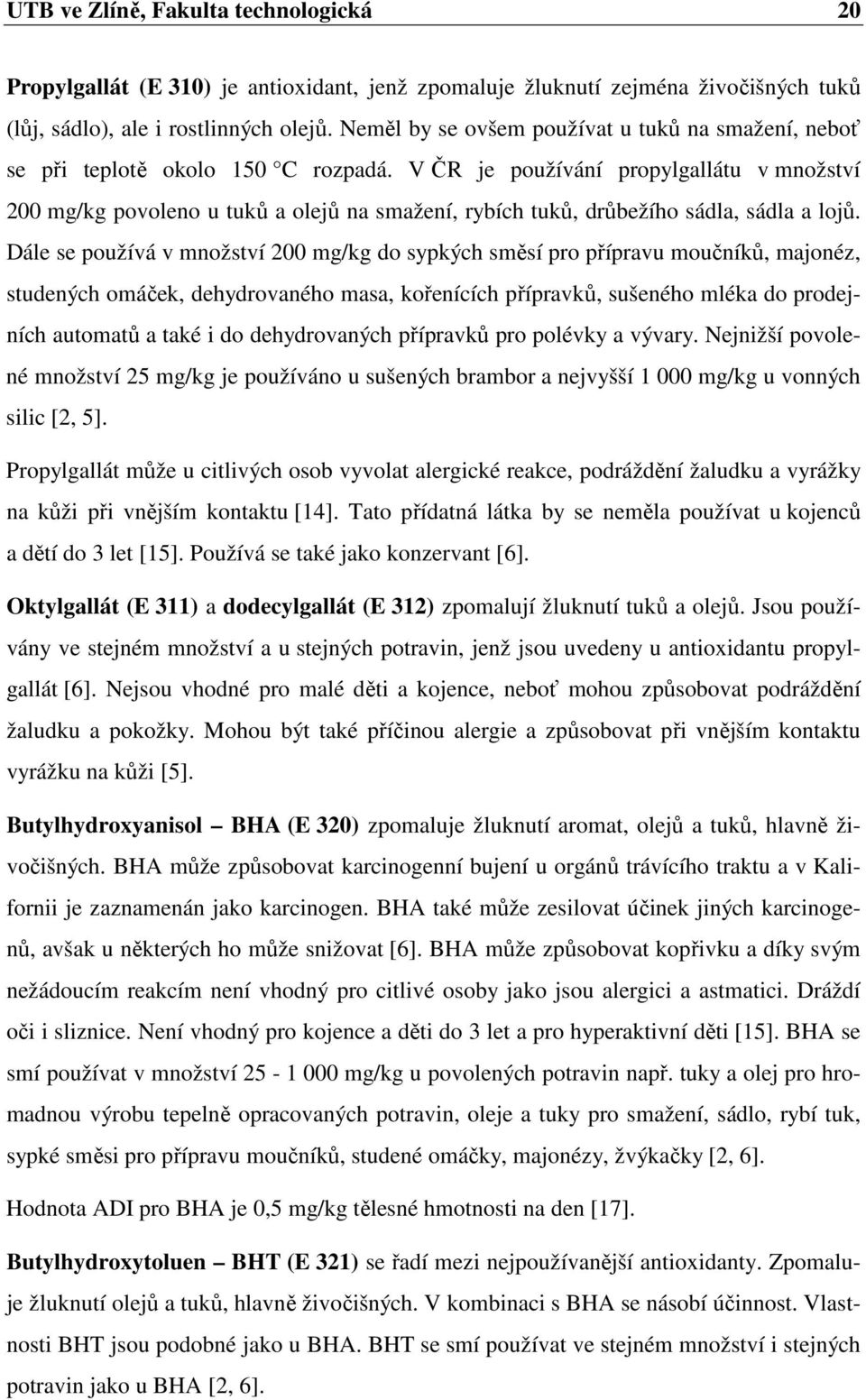 V ČR je používání propylgallátu v množství 200 mg/kg povoleno u tuků a olejů na smažení, rybích tuků, drůbežího sádla, sádla a lojů.