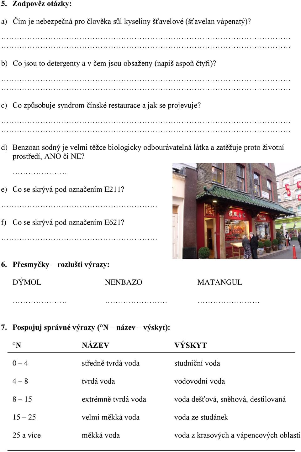 e) Co se skrývá pod označením E211? f) Co se skrývá pod označením E621? 6. Přesmyčky rozlušti výrazy: DÝMOL NENBAZO MATANGUL 7.