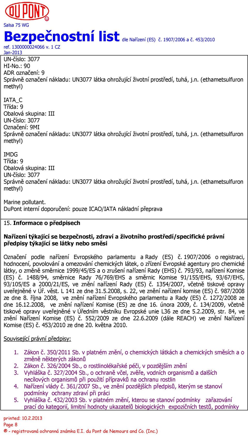 n. (ethametsulfuron methyl) IMDG Třída: 9 Obalová skupina: III UN-číslo: 3077 Správně označení nákladu: UN3077 látka ohrožující životní prostředí, tuhá, j.n. (ethametsulfuron methyl) Marine pollutant.