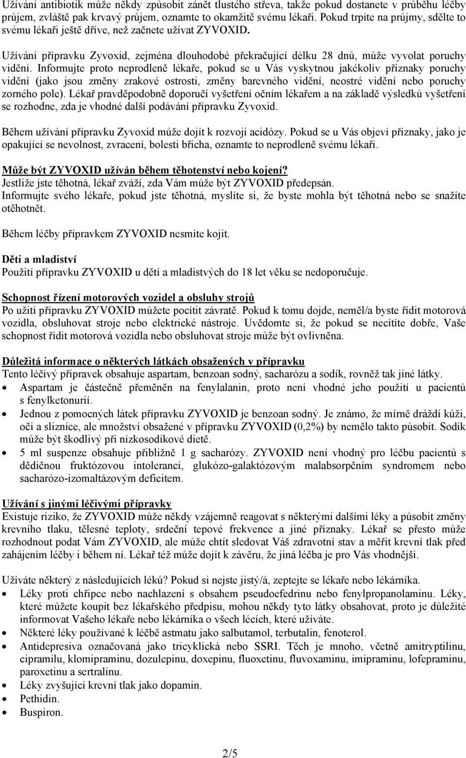 Informujte proto neprodleně lékaře, pokud se u Vás vyskytnou jakékoliv příznaky poruchy vidění (jako jsou změny zrakové ostrosti, změny barevného vidění, neostré vidění nebo poruchy zorného pole).