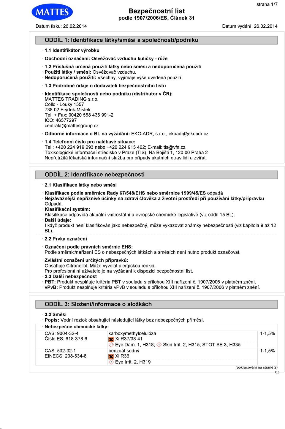 3 Podrobné údaje o dodavateli bezpečnostního listu Identifikace společnosti nebo podniku (distributor v ČR): MATTES TRADING s.r.o. Collo - Louky 1557 738 02 Frýdek-Místek Tel.