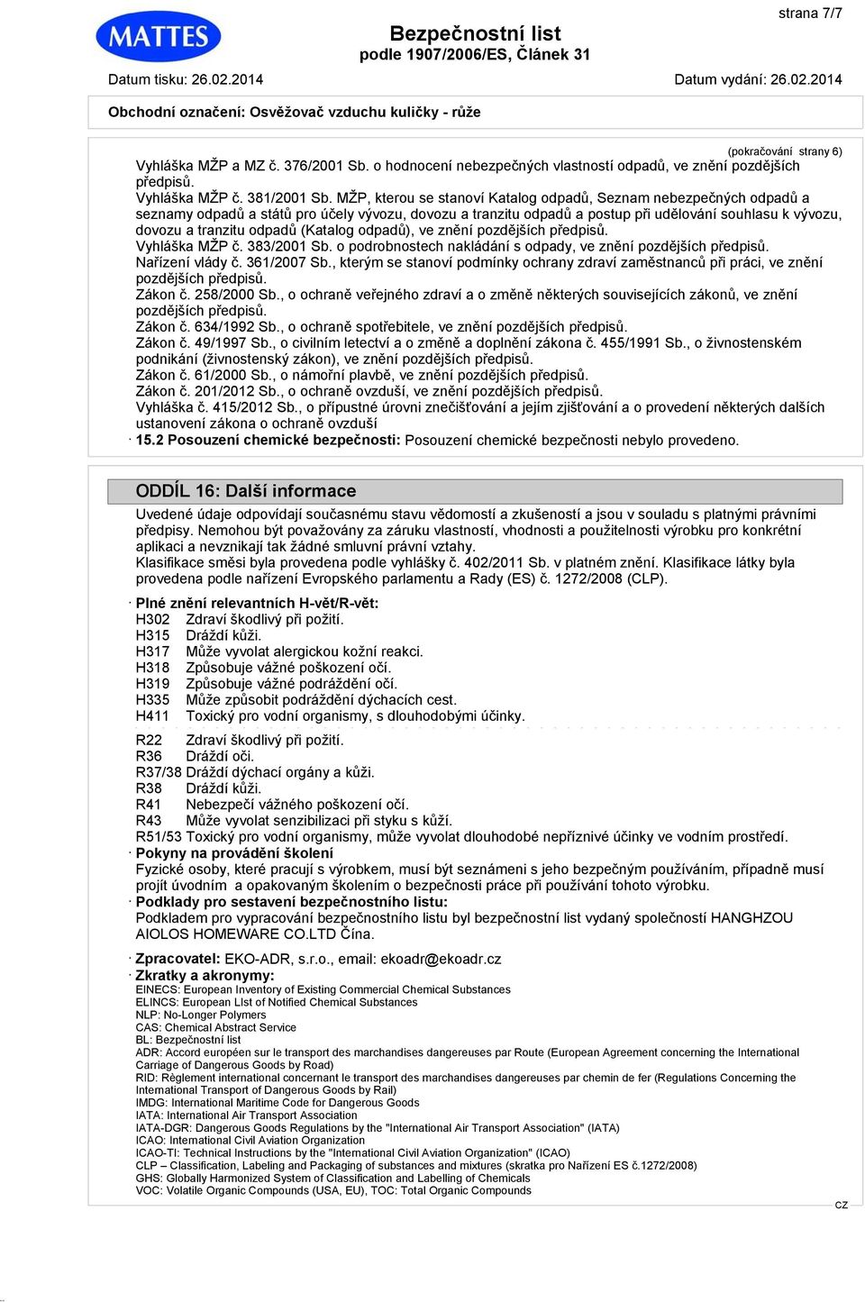 odpadů (Katalog odpadů), ve znění pozdějších předpisů. Vyhláška MŽP č. 383/2001 Sb. o podrobnostech nakládání s odpady, ve znění pozdějších předpisů. Nařízení vlády č. 361/2007 Sb.