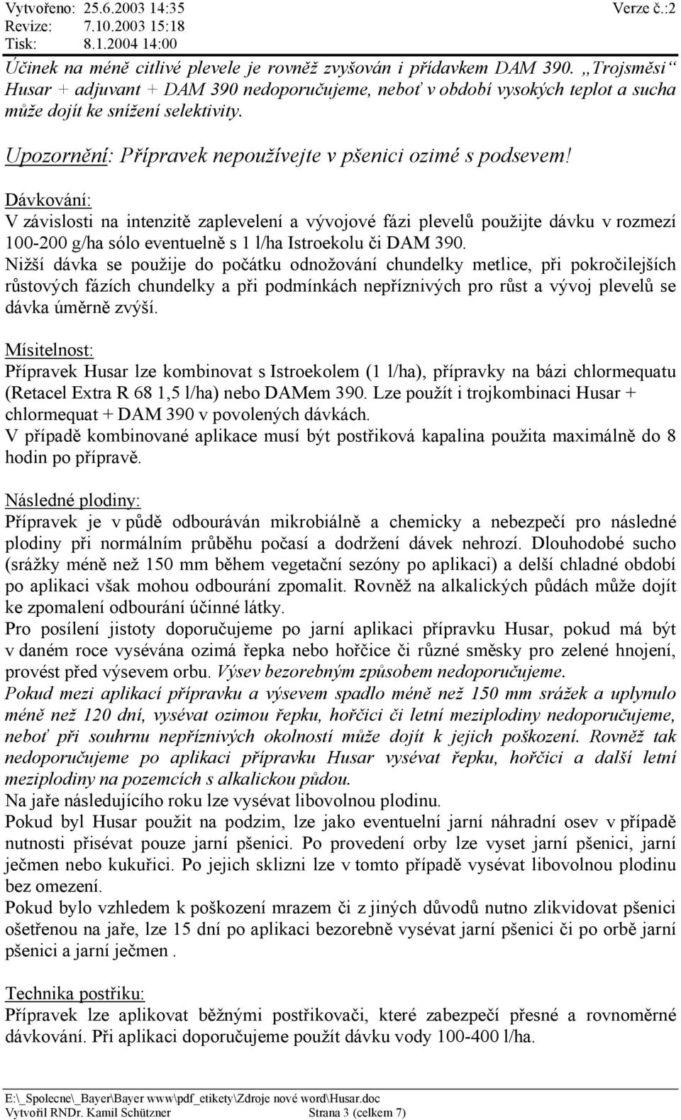 Dávkování: V závislosti na intenzitě zaplevelení a vývojové fázi plevelů použijte dávku v rozmezí 100-200 g/ha sólo eventuelně s 1 l/ha Istroekolu či DAM 390.