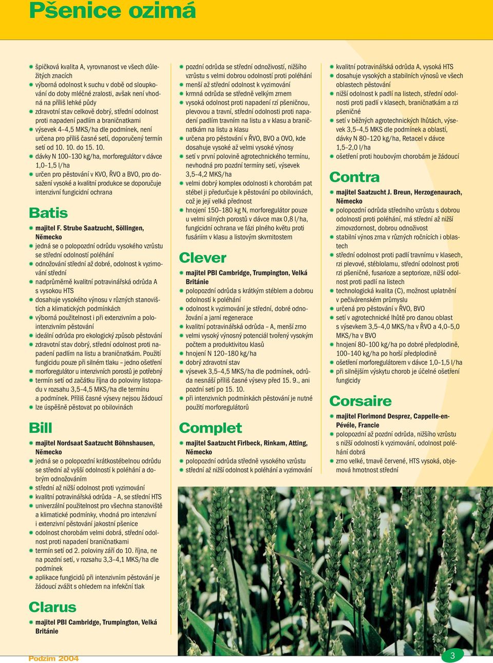 1. do 1. 1. dávky N 11 kg/ha, morforegulátor v dávce 1,1, l/ha určen pro pěstování v KV, ŘV a BV, pro dosažení vysoké a kvalitní produkce se doporučuje intenzivní fungicidní ochrana Batis majitel F.