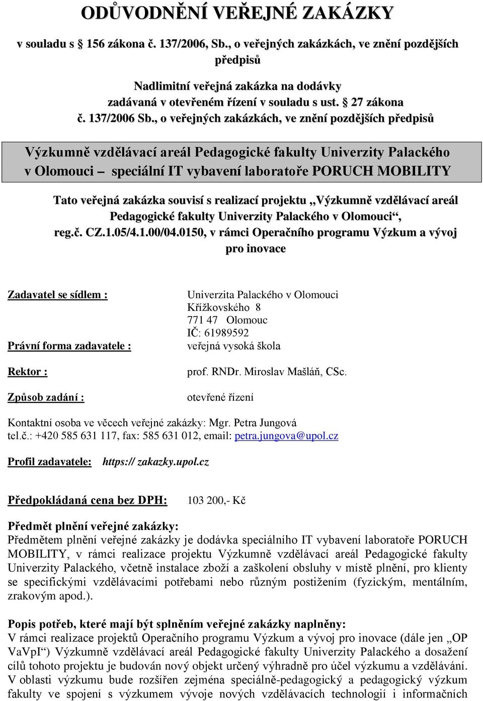, o veřejných zakázkách, ve znění pozdějších předpisů Výzkumně vzdělávací areál Pedagogické fakulty Univerzity Palackého v Olomouci speciální IT vybavení laboratoře PORUCH MOBILITY Tato veřejná
