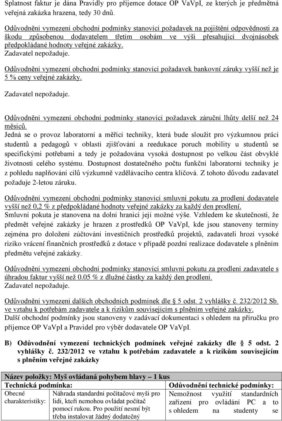 Zadavatel nepožaduje. Odůvodnění vymezení obchodní podmínky stanovící požadavek bankovní záruky vyšší než je 5 % ceny veřejné zakázky. Zadavatel nepožaduje.