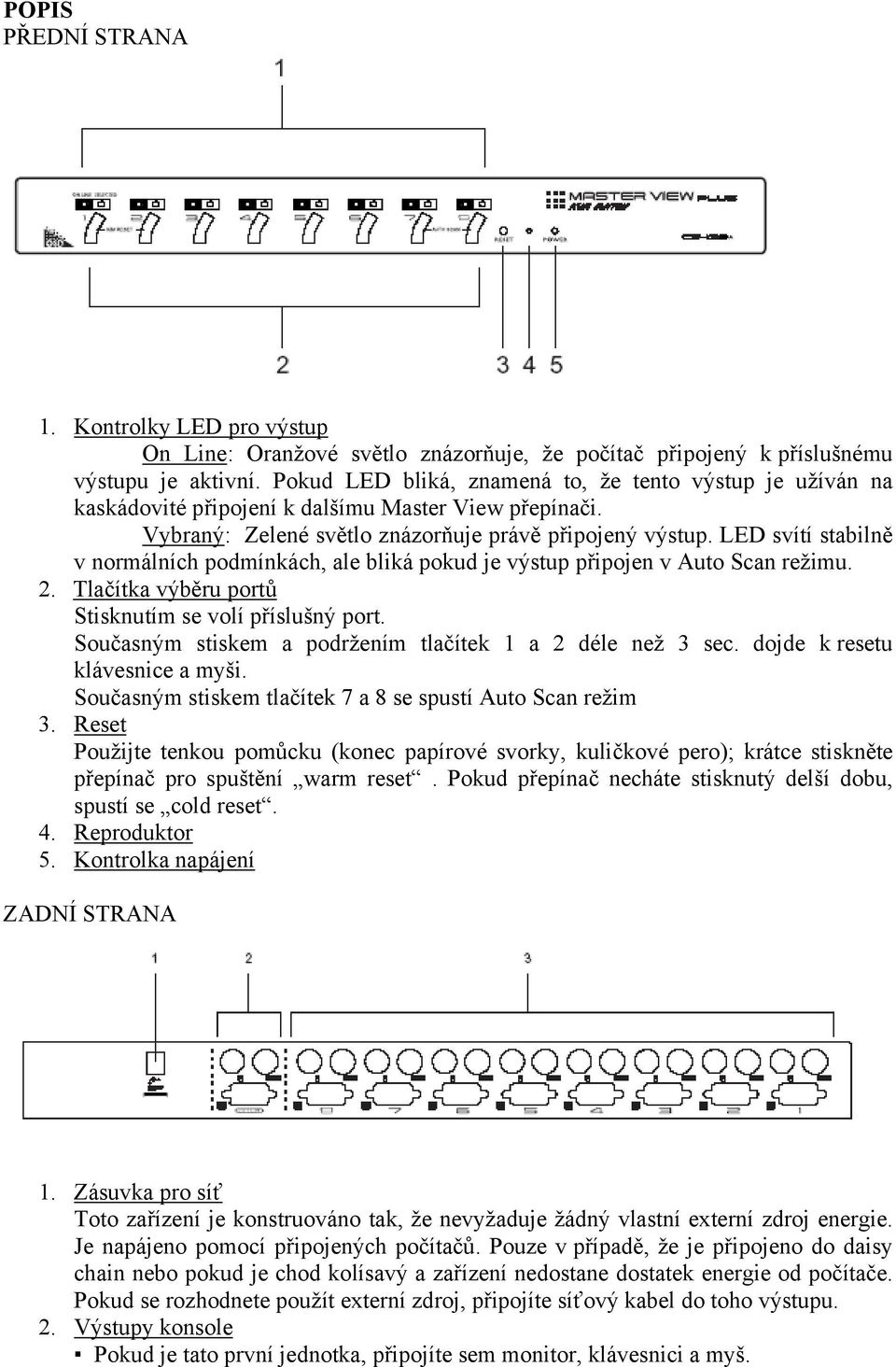 LED svítí stabilně v normálních podmínkách, ale bliká pokud je výstup připojen v Auto Scan režimu. 2. Tlačítka výběru portů Stisknutím se volí příslušný port.