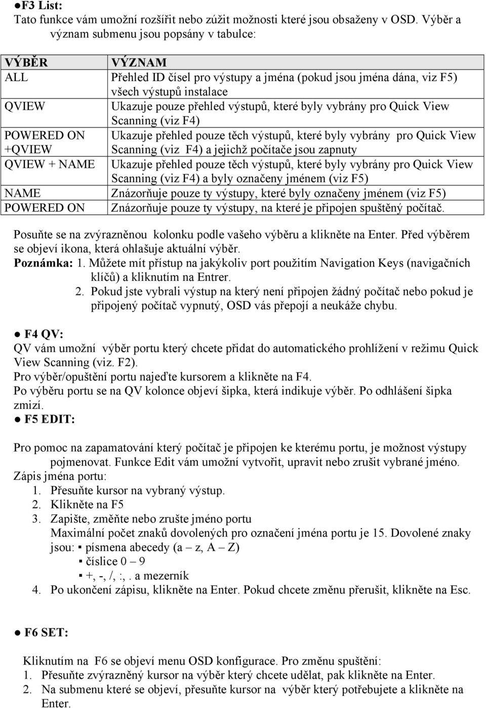 byly vybrány pro Quick View Scanning (viz F4) POWERED ON +QVIEW Ukazuje přehled pouze těch výstupů, které byly vybrány pro Quick View Scanning (viz F4) a jejichž počítače jsou zapnuty QVIEW + NAME