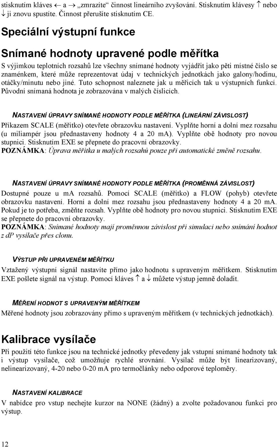 v technických jednotkách jako galony/hodinu, otáčky/minutu nebo jiné. Tuto schopnost naleznete jak u měřicích tak u výstupních funkcí. Původní snímaná hodnota je zobrazována v malých číslicích.