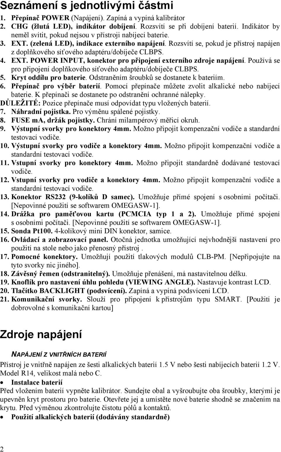 Rozsvítí se, pokud je přístroj napájen z doplňkového síťového adaptéru/dobíječe CLBPS. 4. EXT. POWER INPUT, konektor pro připojení externího zdroje napájení.