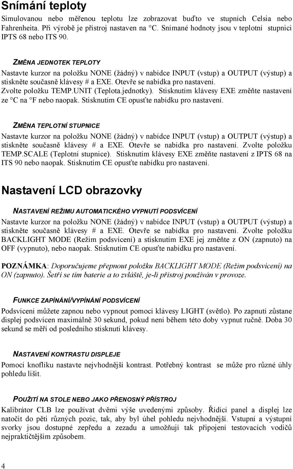 ZMĚNA JEDNOTEK TEPLOTY Nastavte kurzor na položku NONE (žádný) v nabídce INPUT (vstup) a OUTPUT (výstup) a stiskněte současně klávesy # a EXE. Otevře se nabídka pro nastavení. Zvolte položku TEMP.