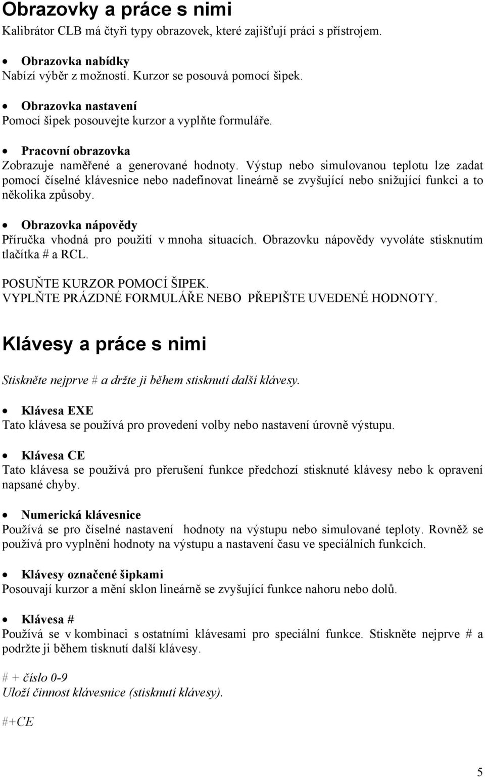 Výstup nebo simulovanou teplotu lze zadat pomocí číselné klávesnice nebo nadefinovat lineárně se zvyšující nebo snižující funkci a to několika způsoby.