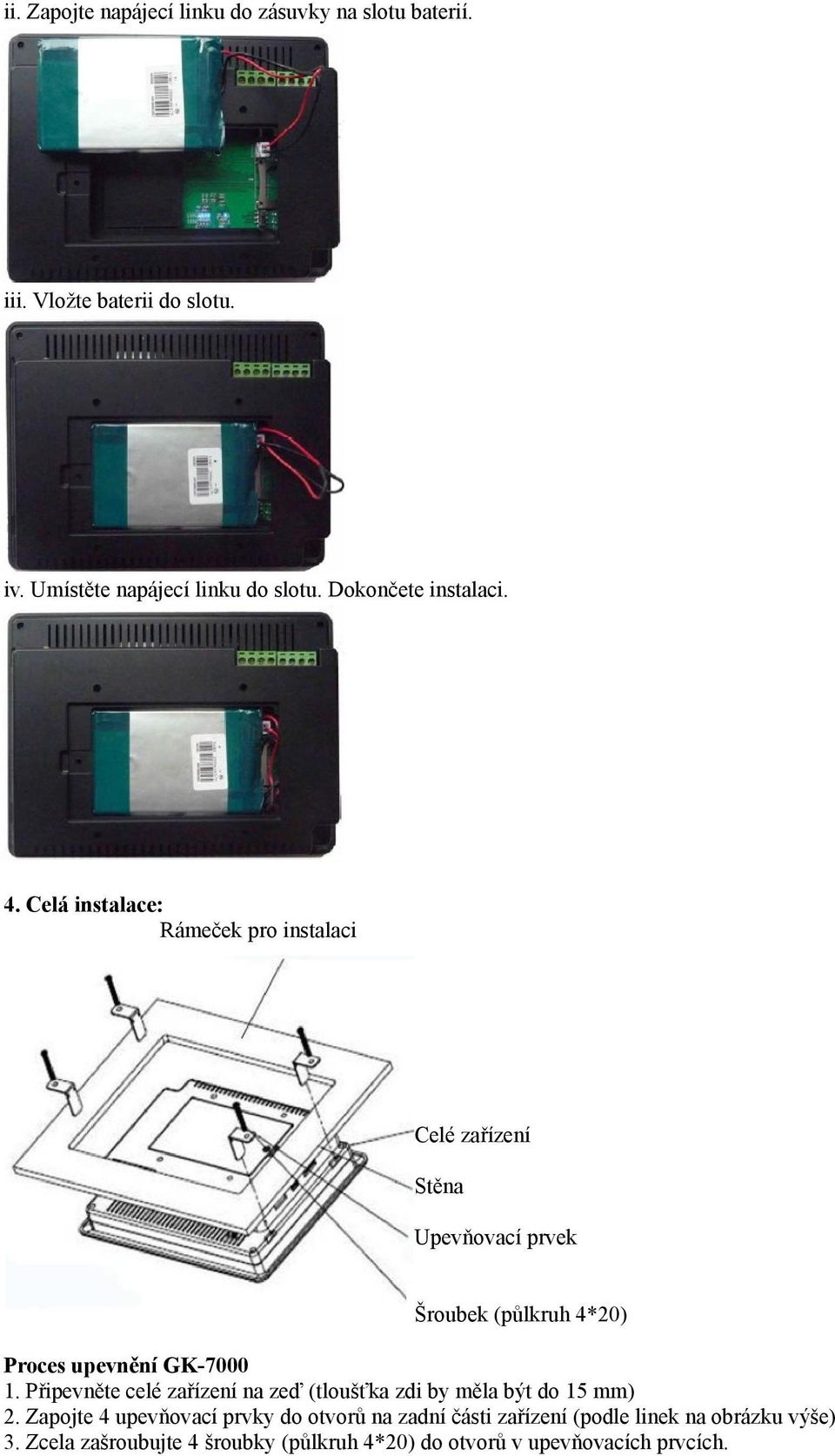 Celá instalace: Rámeček pro instalaci Celé zařízení Stěna Upevňovací prvek Šroubek (půlkruh 4*20) Proces upevnění GK-7000 1.