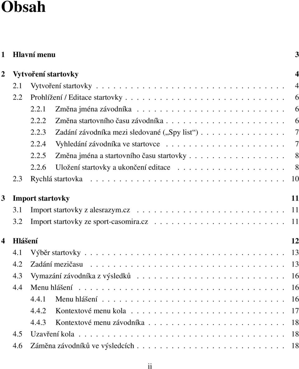 .................... 7 2.2.5 Změna jména a startovního času startovky................. 8 2.2.6 Uložení startovky a ukončení editace................... 8 2.3 Rychlá startovka.