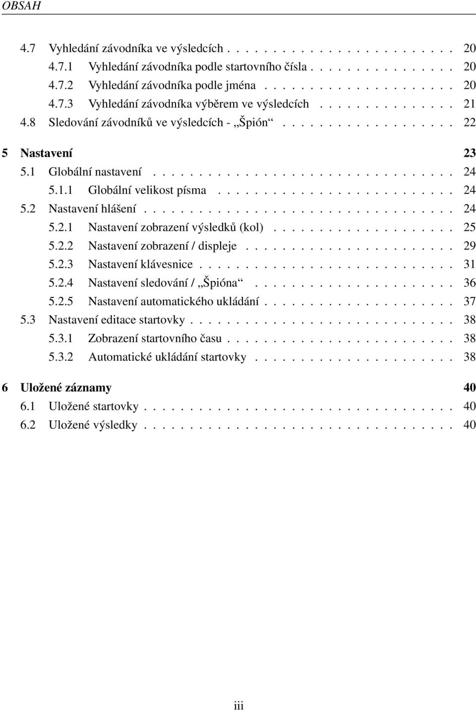 ................................. 24 5.2.1 Nastavení zobrazení výsledků (kol).................... 25 5.2.2 Nastavení zobrazení / displeje....................... 29 5.2.3 Nastavení klávesnice............................ 31 5.