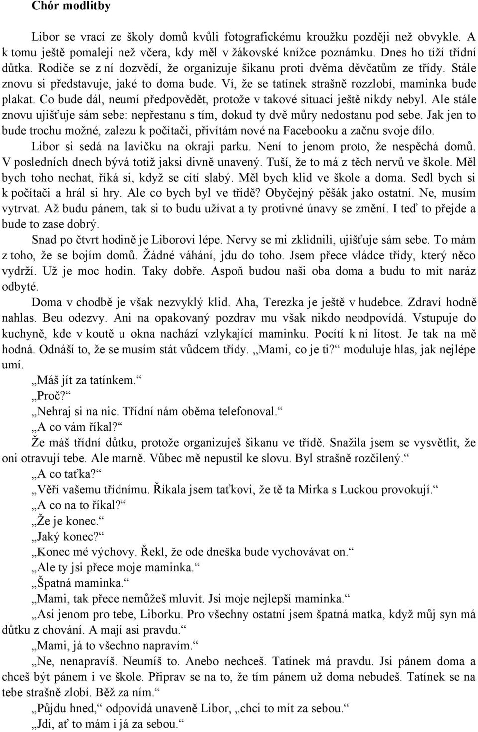 Co bude dál, neumí předpovědět, protože v takové situaci ještě nikdy nebyl. Ale stále znovu ujišťuje sám sebe: nepřestanu s tím, dokud ty dvě můry nedostanu pod sebe.