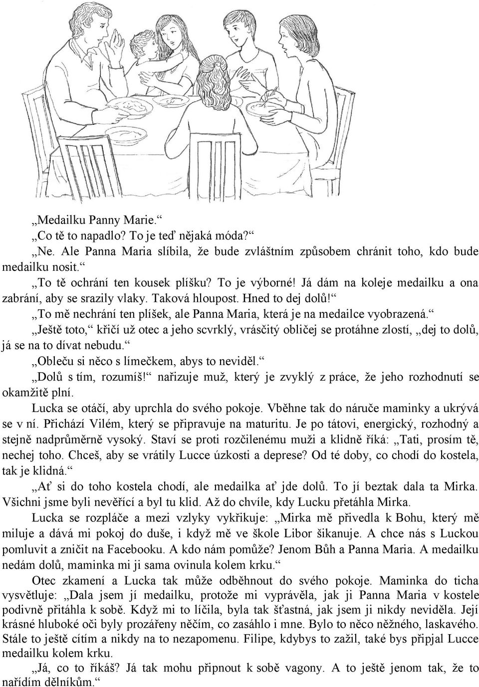 Ještě toto, křičí už otec a jeho scvrklý, vrásčitý obličej se protáhne zlostí, dej to dolů, já se na to dívat nebudu. Obleču si něco s límečkem, abys to neviděl. Dolů s tím, rozumíš!