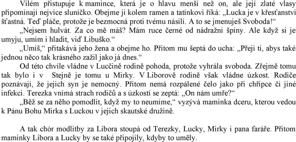 Umíš, přitakává jeho žena a obejme ho. Přitom mu šeptá do ucha: Přeji ti, abys také jednou něco tak krásného zažil jako já dnes. Od této chvíle vládne v Lucčině rodině pohoda, protože vyhrála svoboda.