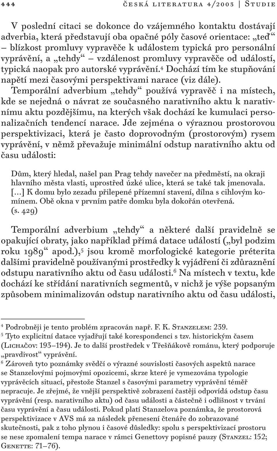 Temporální adverbium tehdy používá vypravěč i na místech, kde se nejedná o návrat ze současného narativního aktu k narativnímu aktu pozdějšímu, na kterých však dochází ke kumulaci personalizačních