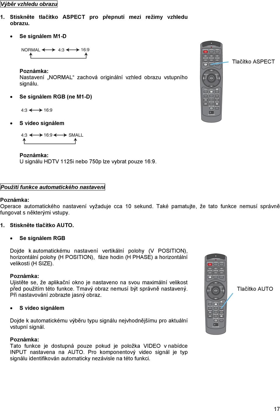 video signálem 4:3 16:9 SMALL U signálu HDTV 1125i nebo 750p lze vybrat pouze 16:9. Použití funkce automatického nastavení Operace automatického nastavení vyžaduje cca 10 sekund.