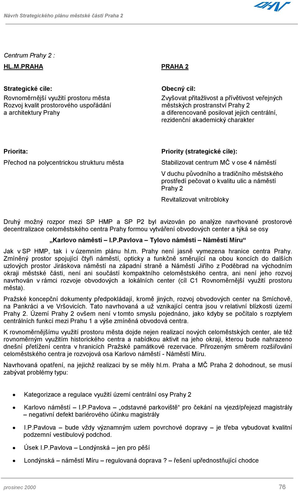 architektury Prahy a diferencovaně posilovat jejich centrální, rezidenční akademický charakter Priorita: Přechod na polycentrickou strukturu města Priority (strategické cíle): Stabilizovat centrum MČ