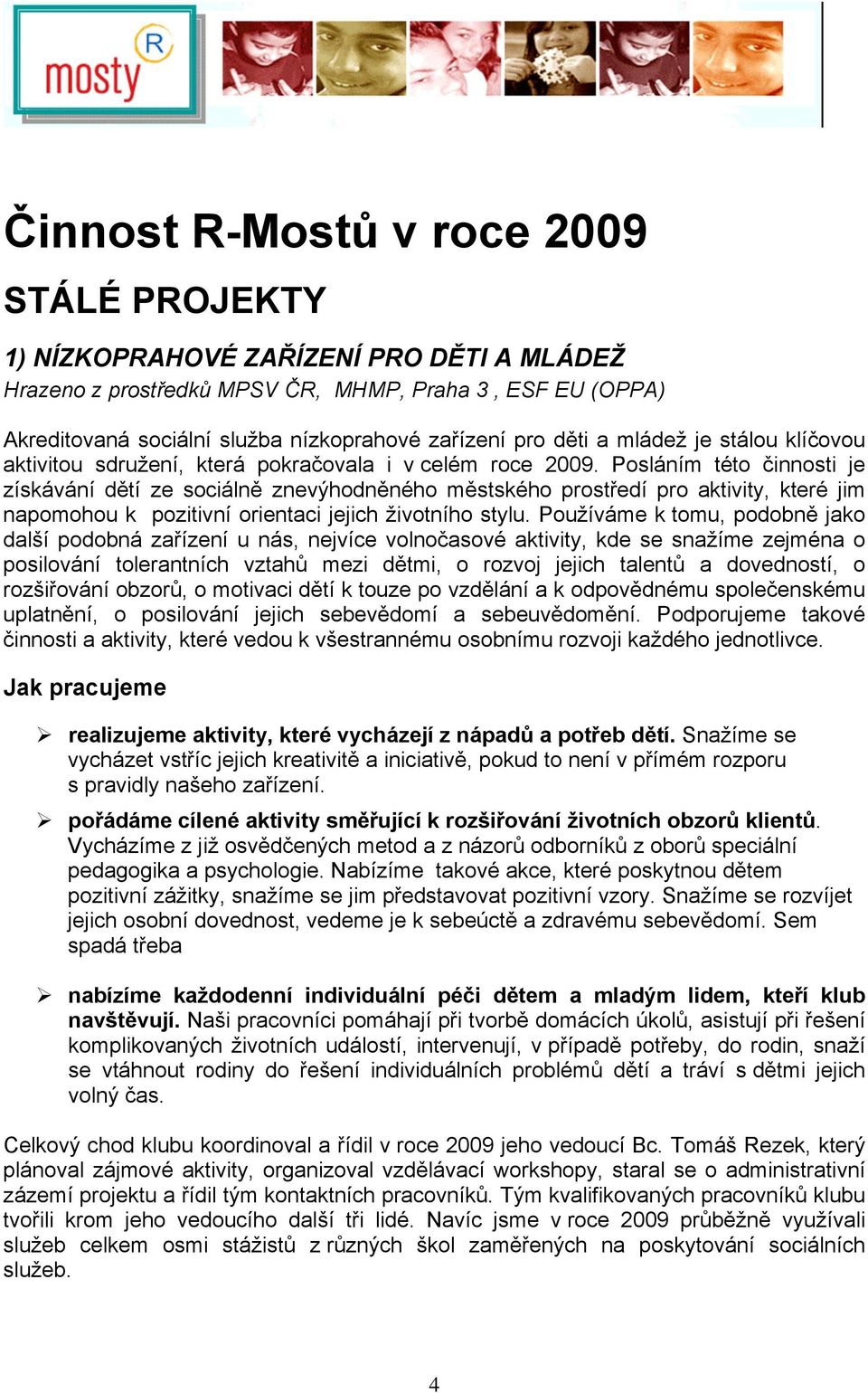 Posláním této činnosti je získávání dětí ze sociálně znevýhodněného městského prostředí pro aktivity, které jim napomohou k pozitivní orientaci jejich životního stylu.