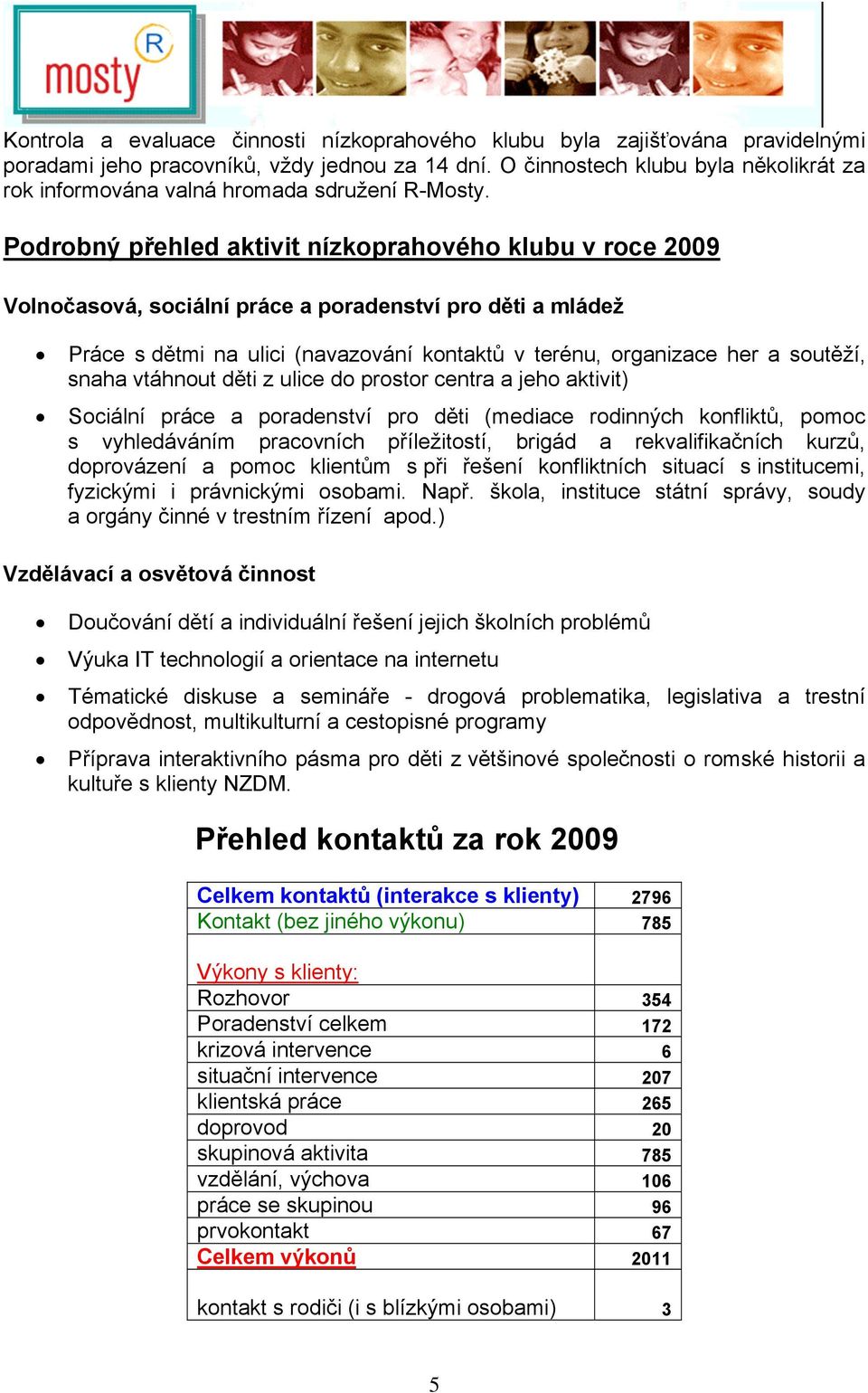 Podrobný přehled aktivit nízkoprahového klubu v roce 2009 Volnočasová, sociální práce a poradenství pro děti a mládež Práce s dětmi na ulici (navazování kontaktů v terénu, organizace her a soutěží,