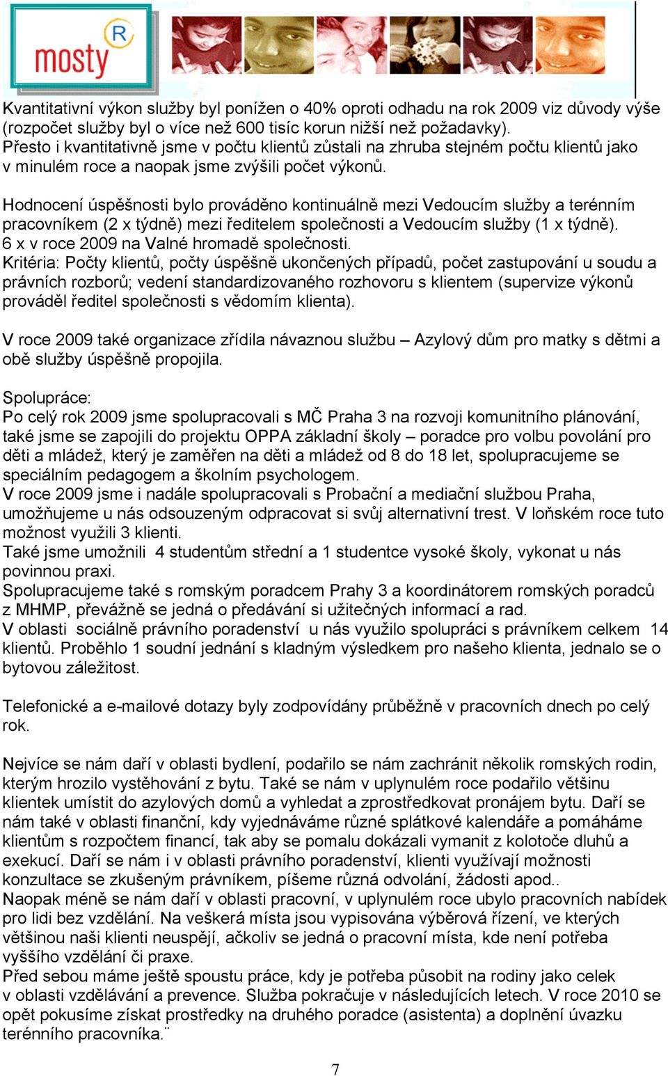 Hodnocení úspěšnosti bylo prováděno kontinuálně mezi Vedoucím služby a terénním pracovníkem (2 x týdně) mezi ředitelem společnosti a Vedoucím služby (1 x týdně).