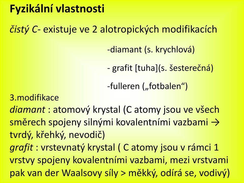 modifikace diamant : atomový krystal (C atomy jsou ve všech směrech spojeny silnými kovalentními vazbami