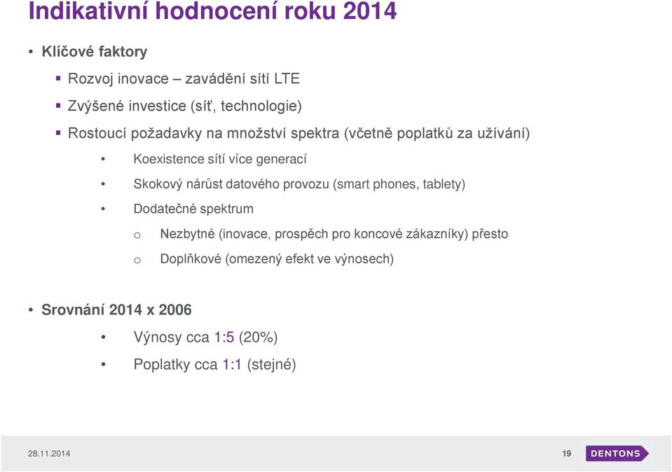 datového provozu (smart phones, tablety) Dodatečné spektrum o Nezbytné (inovace, prospěch pro koncové zákazníky)