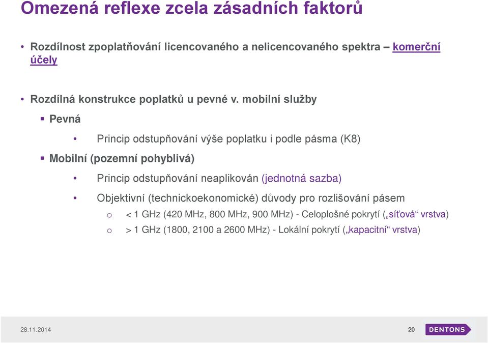 mobilní služby Pevná Princip odstupňování výše poplatku i podle pásma (K8) Mobilní (pozemní pohyblivá) Princip odstupňování